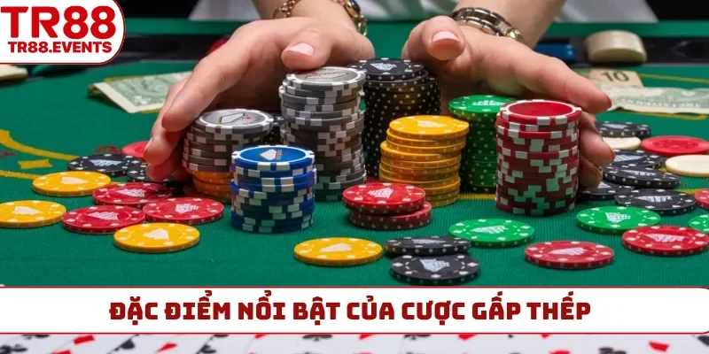 Đặc điểm nổi bật của cược gấp thếp