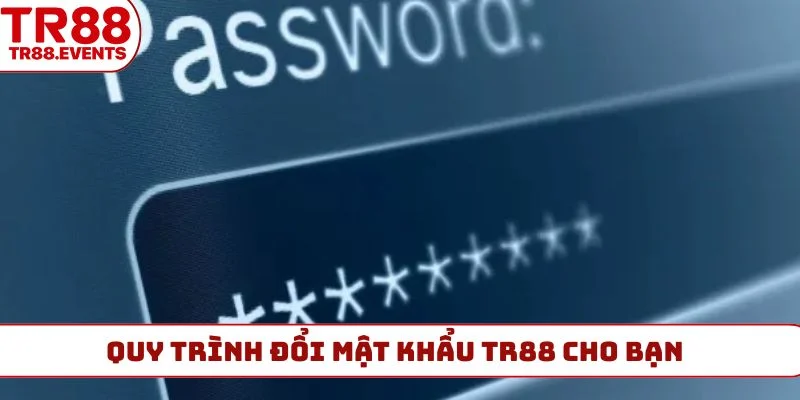 Quy trình đổi mật khẩu TR88 cho bạn